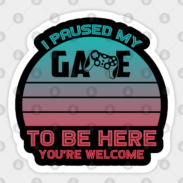 I Paused My Game To Be Here You're Welcome Sticker by Charaf Eddine